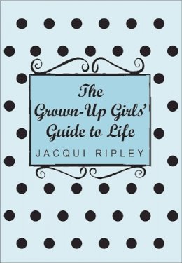 Jacqui Ripley - The Grown-Up Girls' Guide to Life - 9780749927790 - KNW0009869