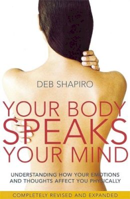 Deb Shapiro - Your Body Speaks Your Mind: Understand How Your Thoughts and Emotions Affect You Physically - 9780749927837 - V9780749927837