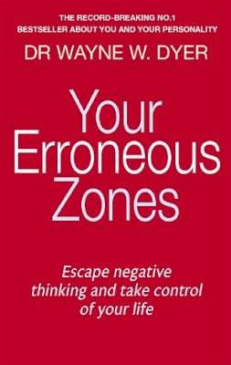 Dr. Wayne W. Dyer - Your Erroneous Zones: Escape Negative Thinking and Take Control of Your Life - 9780749939854 - V9780749939854