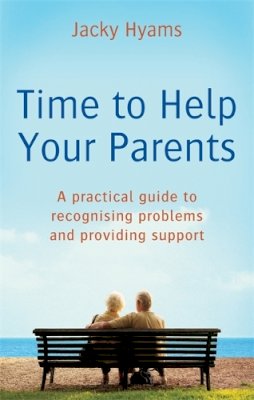 Jacky Hyams - Time to Help Your Parents: A Practical Guide to Recognising Problems and Providing Support - 9780749940652 - V9780749940652