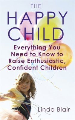 Linda Blair - The Happy Child: Everything You Need to Know to Raise Enthusiastic, Confident Children - 9780749940713 - V9780749940713