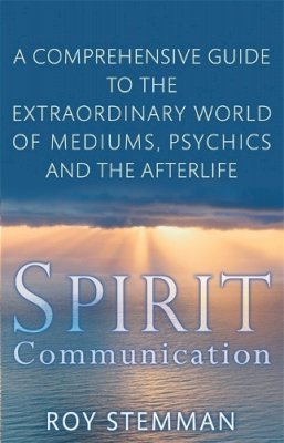 Roy Stemman - Spirit Communication: A Comprehensive Guide to the Extraordinary World of Mediums, Psychics and the Afterlife - 9780749941116 - V9780749941116