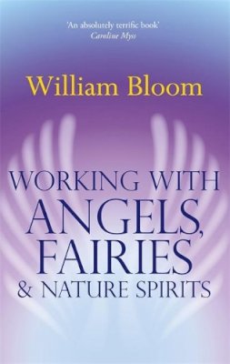 Dr. William Bloom - Working with Angels, Fairies & Nature Spirits - 9780749941161 - V9780749941161