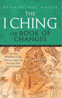 Brian Browne Walker - I Ching, Or, Book of Changes: Use the Wisdom of the Chinese Sages for Success and Good Fortune - 9780749941550 - V9780749941550