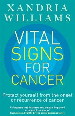 Xandria Williams - Vital Signs for Cancer: Protect Yourself from the Onset or Recurrence of Cancer. Xandria Williams - 9780749952471 - V9780749952471