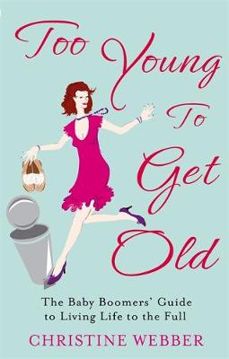 Christine Webber - Too Young To Get Old: The baby boomers´ guide to living life to the full - 9780749952747 - V9780749952747