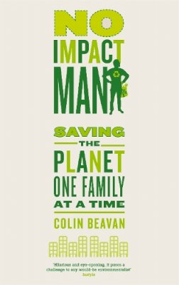 Colin Beavan - No Impact Man: Saving the planet one family at a time - 9780749953201 - V9780749953201