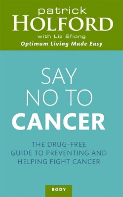 Patrick Holford - Say No to Cancer: The Drug-free Guide to Preventing and Helping Fight Cancer - 9780749954116 - V9780749954116