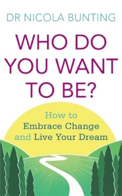 Nicola Bunting - Who Do You Want To Be?: How to embrace change and live your dream - 9780749954185 - V9780749954185