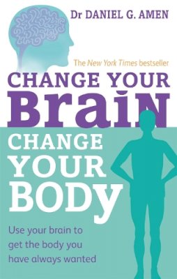 Dr Daniel G. Amen - Change Your Brain, Change Your Body: Use your brain to get the body you have always wanted - 9780749954383 - V9780749954383