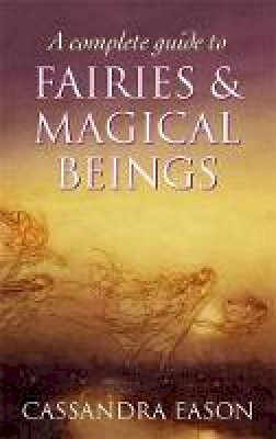 Cassandra Eason - A Complete Guide To Fairies And Magical Beings - 9780749954994 - V9780749954994