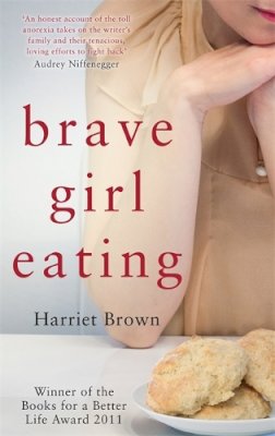 Harriet Brown - Brave Girl Eating: The inspirational true story of one family´s battle with anorexia - 9780749955236 - V9780749955236