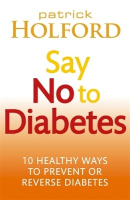 Patrick Holford - Say No to Diabetes: 10 Secrets to Preventing and Reversing Diabetes - 9780749955892 - V9780749955892