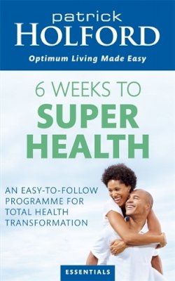 Patrick Holford - 6 Weeks To Superhealth: An easy-to-follow programme for total health transformation - 9780749956493 - V9780749956493