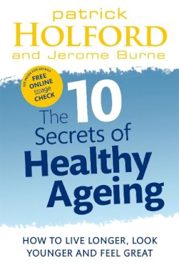 Patrick Holford - The 10 Secrets Of Healthy Ageing: How to live longer, look younger and feel great - 9780749956547 - V9780749956547