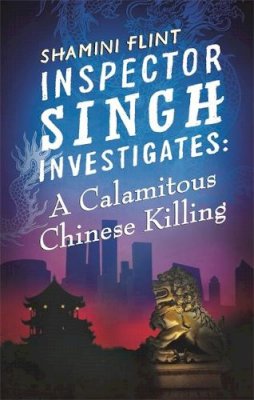 Shamini Flint - Inspector Singh Investigates: A Calamitous Chinese Killing: Number 6 in series - 9780749957797 - V9780749957797