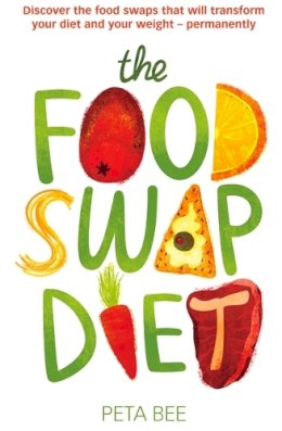 Peta Bee - The Food Swap Diet: Discover the food swaps that will transform your diet and your weight - permanently - 9780749957834 - V9780749957834