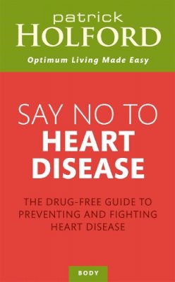Patrick Holford - Say No to Heart Disease: The Drug-Free Guide to Preventing and Fighting Heart Disease - 9780749957865 - V9780749957865