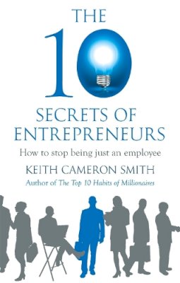 Keith Cameron Smith - The 10 Secrets of Entrepreneurs: How to stop being just an employee - 9780749958916 - V9780749958916