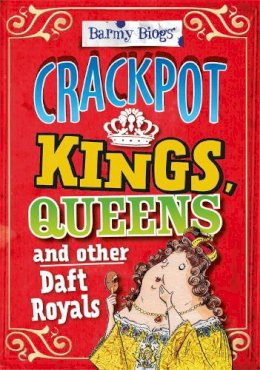 Kay Barnham - Barmy Biogs: Crackpot Kings, Queens & other Daft Royals - 9780750283779 - V9780750283779