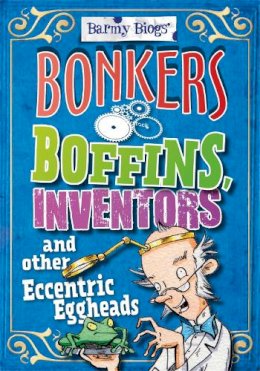 Paul Mason - Barmy Biogs: Bonkers Boffins, Inventors & other Eccentric Eggheads - 9780750283915 - V9780750283915