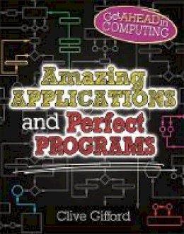 Clive Gifford - Get Ahead in Computing: Amazing Applications & Perfect Programs - 9780750292191 - V9780750292191
