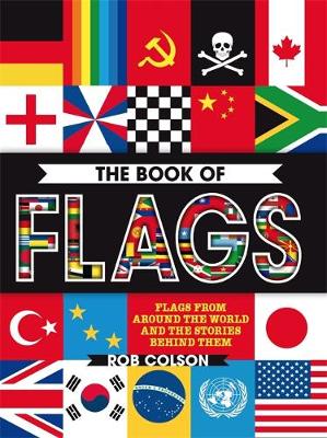 Rob Colson - The Book of Flags: Flags from around the world and the stories behind them - 9780750297905 - V9780750297905