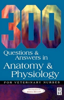 College Of Animal Welfare - 300 Questions and Answers in Anatomy and Physiology for Veterinary Nurses - 9780750646956 - V9780750646956