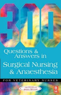 College Of Animal Welfare - 300 Questions and Answers in Surgical Nursing and Anaesthesia for Veterinary Nurses - 9780750646987 - V9780750646987