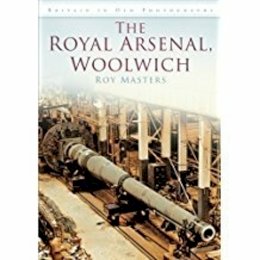 Roy Masters - The Royal Arsenal, Woolwich (Britain in Old Photographs) - 9780750908948 - V9780750908948