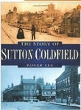 Roger Lea - The Story of Sutton Coldfield - 9780750928434 - V9780750928434