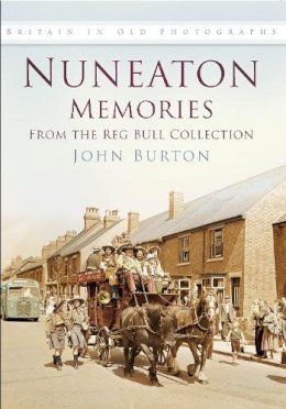 Anthony Burton - Nuneaton Memories, from the Reg Bull Collection - 9780750930406 - V9780750930406