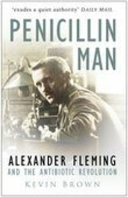Kevin Brown - Penicillin Man: Alexander Fleming and the Antibiotic Revolution - 9780750931533 - V9780750931533
