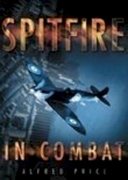 Alfred Price - Spitfire in Combat - 9780750931601 - V9780750931601