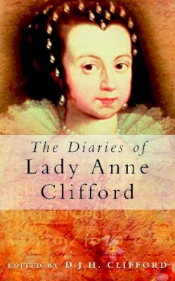 D J H (Ed) Clifford - The Diaries of Lady Anne Clifford - 9780750931786 - V9780750931786