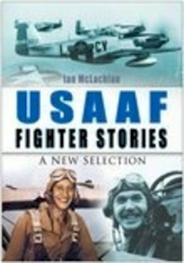 Ian Mclachlan - USAAF Fighter Stories: A New Selection - 9780750933612 - V9780750933612
