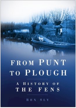Rex Sly - From Punt to Plough: A History of the Fens - 9780750933988 - V9780750933988