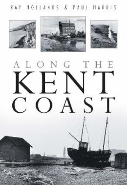 Ray Hollands, Paul Harris - Along the Kent Coast - 9780750934053 - V9780750934053