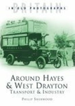 Philip Sherwood - Around Hayes and West Drayton: Transport and Industry: Britain in Old Photographs - 9780750936699 - V9780750936699