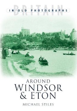 Michael Stiles - Around Windsor and Eton: Britain in Old Photographs - 9780750936798 - V9780750936798