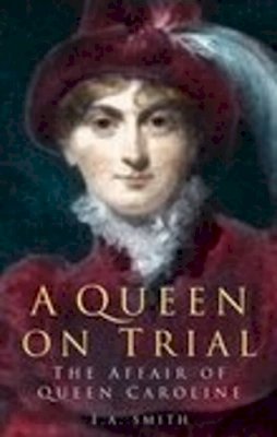 E. A. Smith - A Queen on Trial: The Affair of Queen Caroline - 9780750937719 - V9780750937719