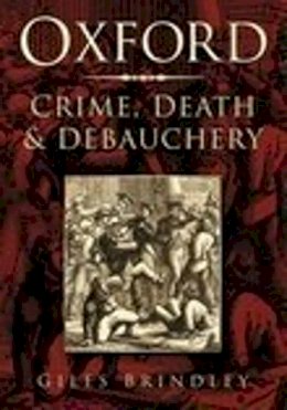 Giles Brindley - Oxford: Crime, Death and Debauchery - 9780750938204 - V9780750938204