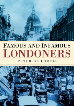 Peter De Loriol - Famous and Infamous Londoners - 9780750938228 - V9780750938228