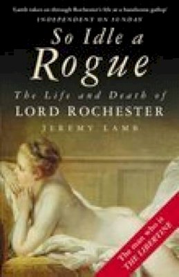 Jeremy Lamb - So Idle a Rogue: The Life and Death of Lord Rochester - 9780750939133 - KLN0018180