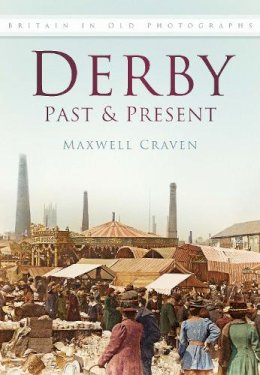 Maxwell Craven - Derby Past and Present: Britain In Old Photographs - 9780750940108 - V9780750940108
