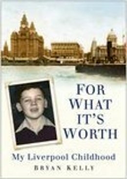 Bryan Kelly - For What It´s Worth: My Liverpool Childhood - 9780750941556 - V9780750941556