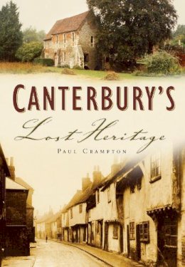 Paul Crampton - Canterbury´s Lost Heritage - 9780750943192 - V9780750943192