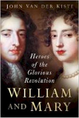 Van Der Kiste - William and Mary: Heroes of the Glorious Revolution - 9780750945776 - V9780750945776