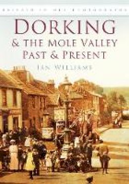 Ian Williams - Dorking & the Mole Valley Past & Present: Britain in Old Photographs - 9780750945820 - V9780750945820