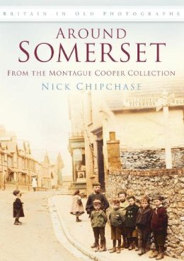 Nick Chipchase - Around Somerset: From the Montague Cooper Collection: Britain in Old Photographs - 9780750946773 - V9780750946773